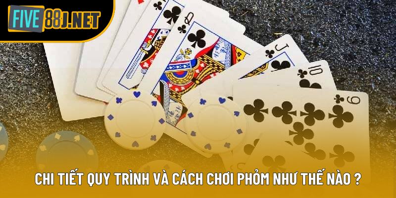 Chi tiết quy trình và cách chơi phỏm như thế nào ?