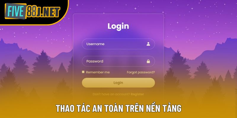 Thao tác an toàn trên nền tảng